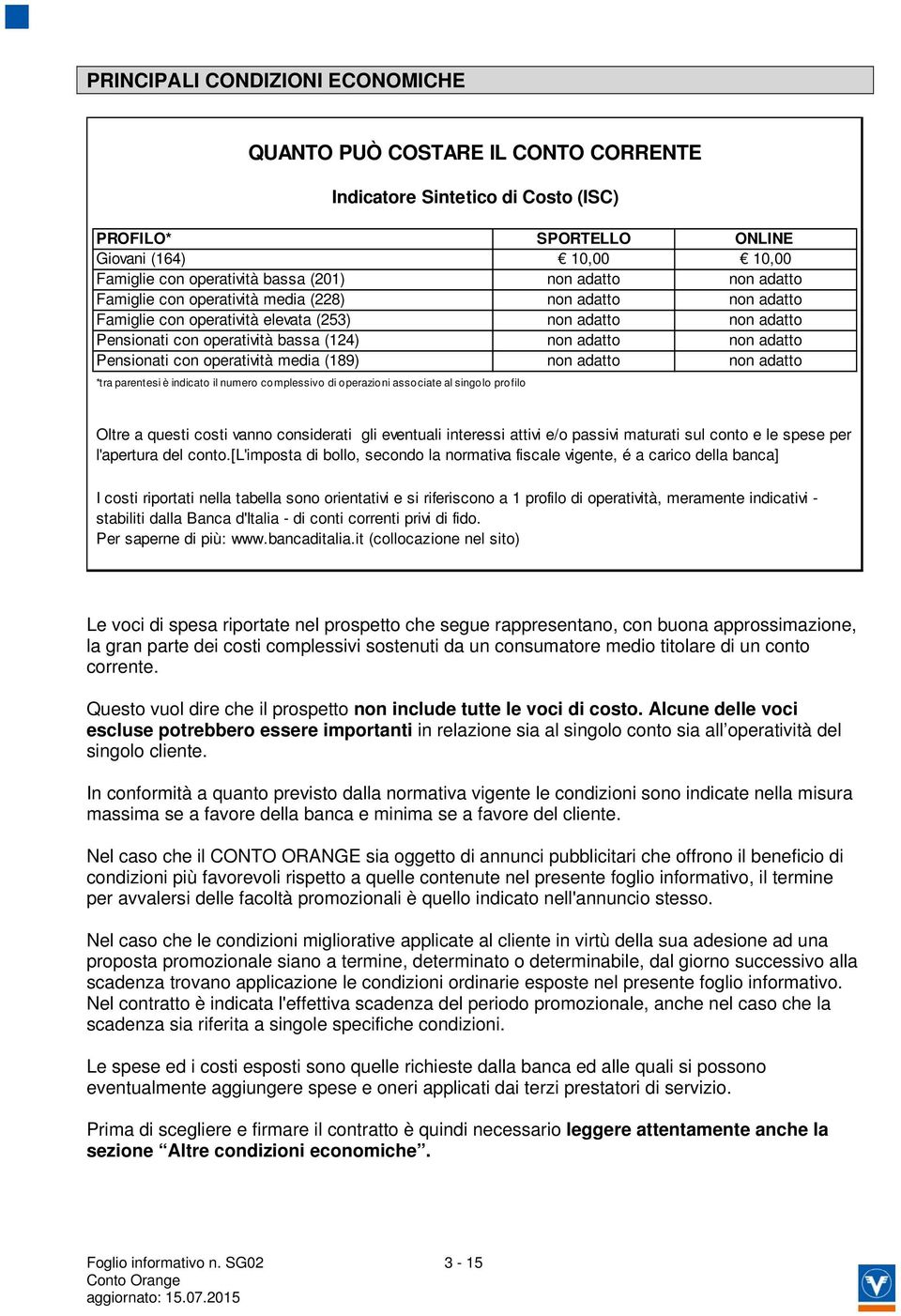 Pensionati con operatività media (189) non adatto non adatto *tra parentesi è indicato il numero complessivo di operazioni associate al singolo profilo Oltre a questi costi vanno considerati gli