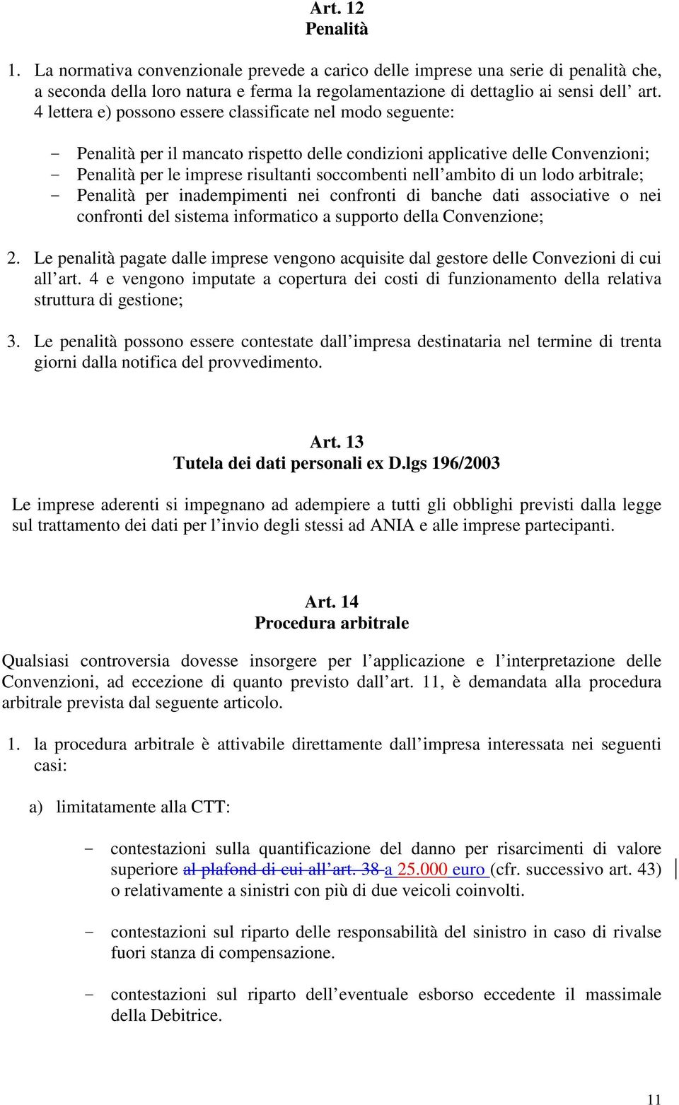 ambito di un lodo arbitrale; - Penalità per inadempimenti nei confronti di banche dati associative o nei confronti del sistema informatico a supporto della Convenzione; 2.