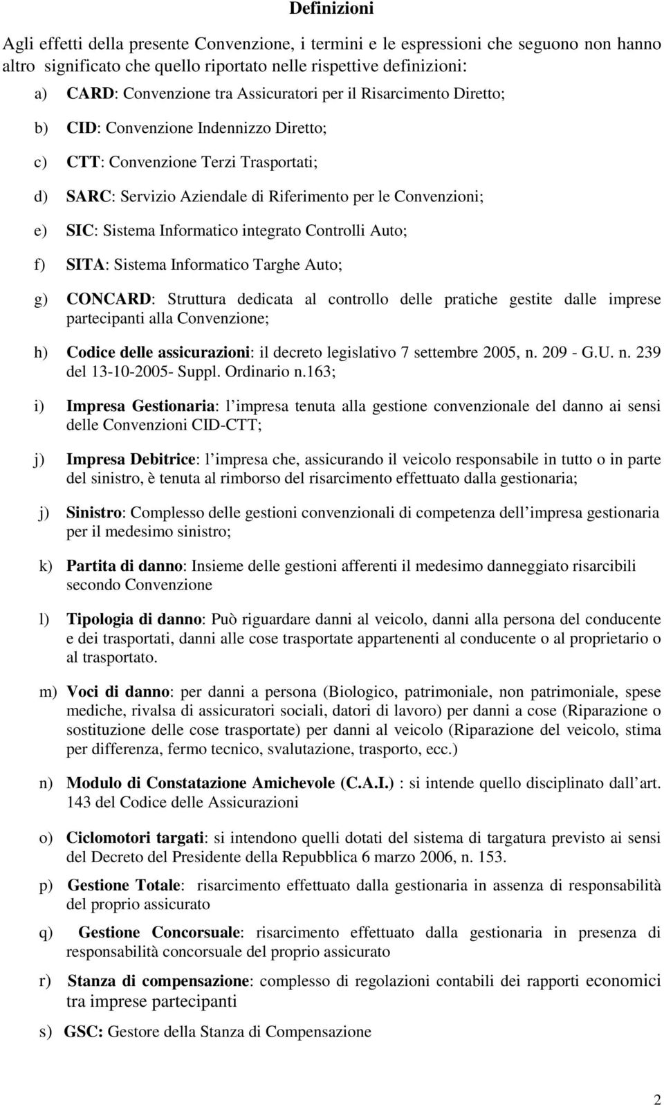 Informatico integrato Controlli Auto; f) SITA: Sistema Informatico Targhe Auto; g) CONCARD: Struttura dedicata al controllo delle pratiche gestite dalle imprese partecipanti alla Convenzione; h)