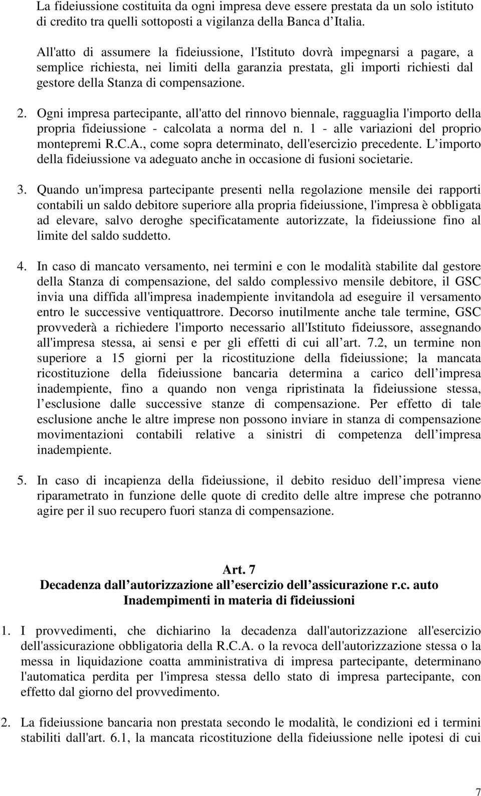 2. Ogni impresa partecipante, all'atto del rinnovo biennale, ragguaglia l'importo della propria fideiussione - calcolata a norma del n. 1 - alle variazioni del proprio montepremi R.C.A.