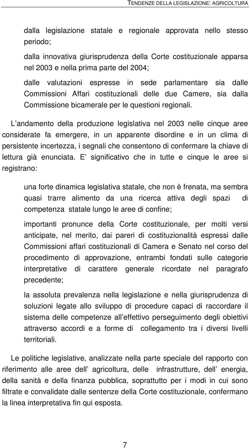 L andamento della produzione legislativa nel 2003 nelle cinque aree considerate fa emergere, in un apparente disordine e in un clima di persistente incertezza, i segnali che consentono di confermare