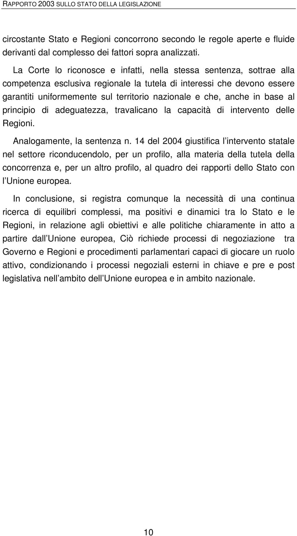 anche in base al principio di adeguatezza, travalicano la capacità di intervento delle Regioni. Analogamente, la sentenza n.