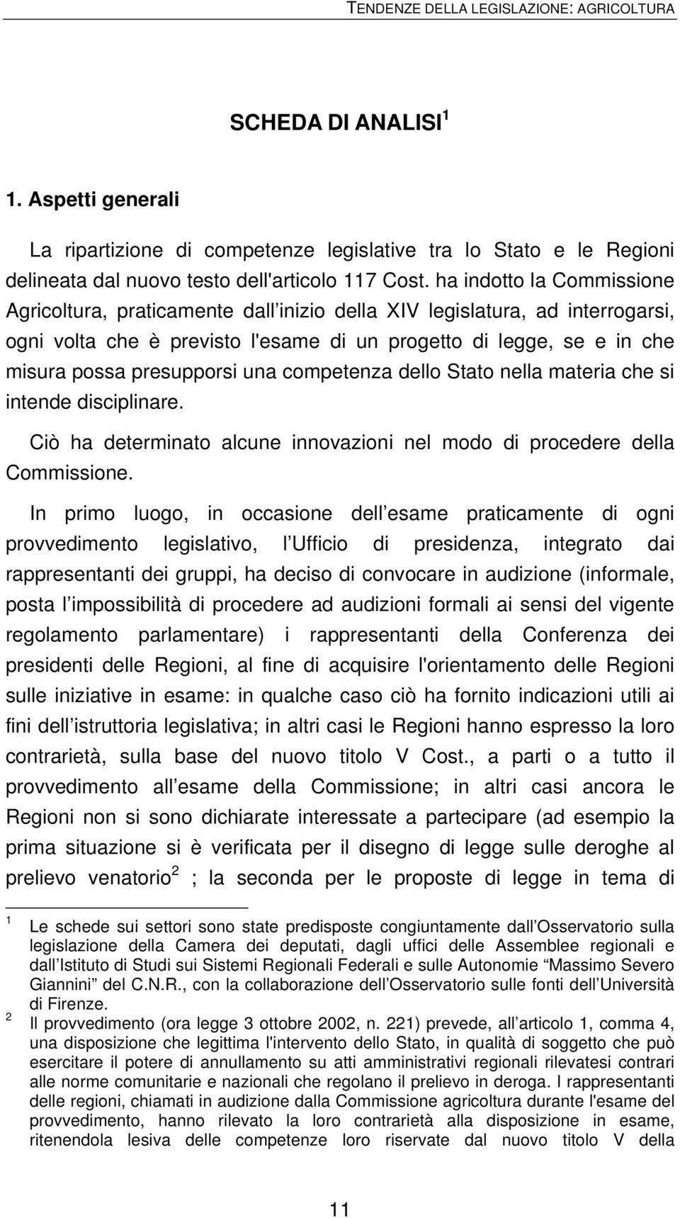 una competenza dello Stato nella materia che si intende disciplinare. Ciò ha determinato alcune innovazioni nel modo di procedere della Commissione.