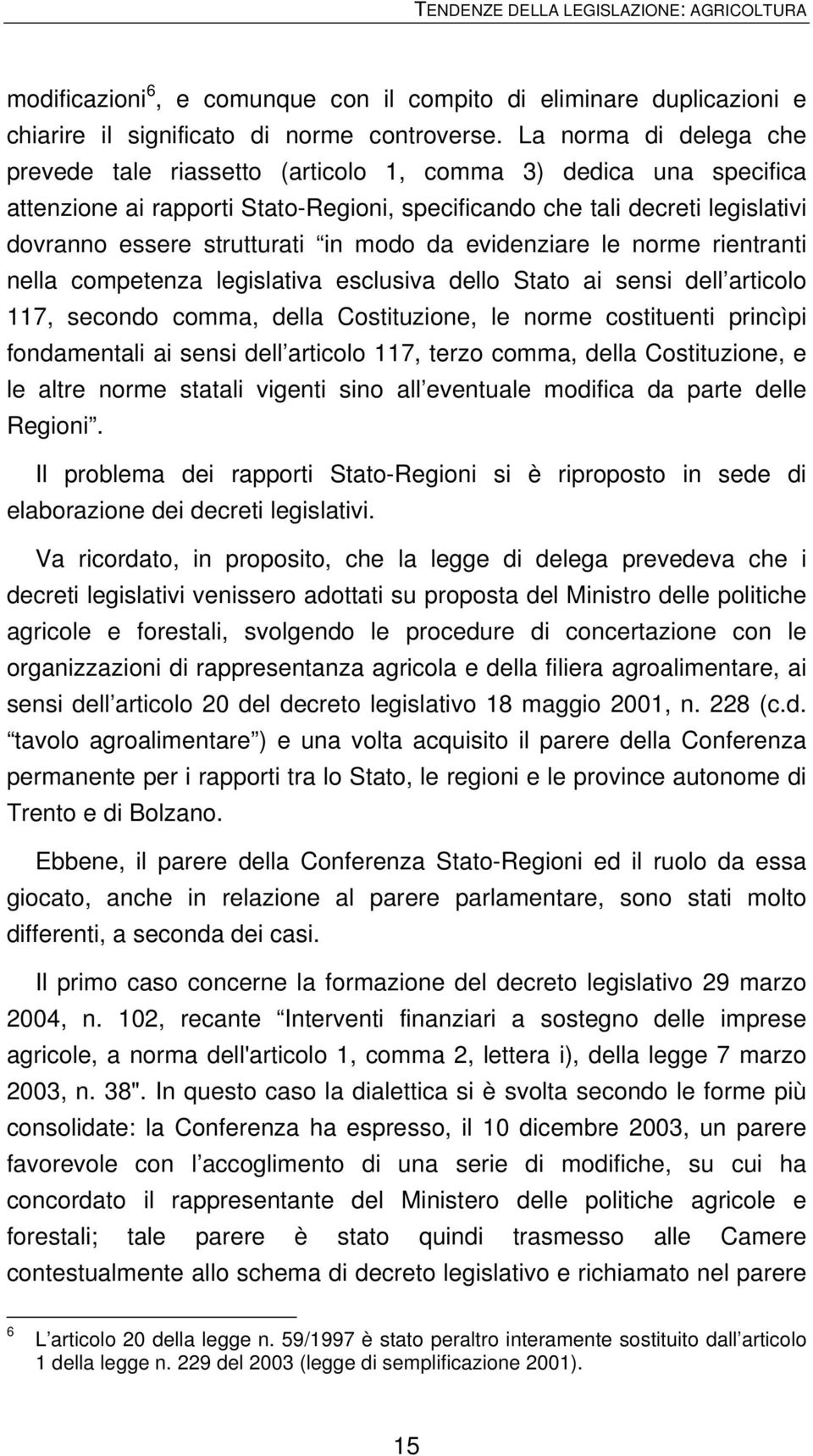 modo da evidenziare le norme rientranti nella competenza legislativa esclusiva dello Stato ai sensi dell articolo 117, secondo comma, della Costituzione, le norme costituenti princìpi fondamentali ai