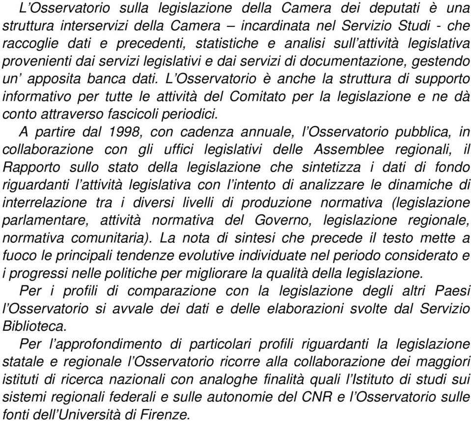 L Osservatorio è anche la struttura di supporto informativo per tutte le attività del Comitato per la legislazione e ne dà conto attraverso fascicoli periodici.