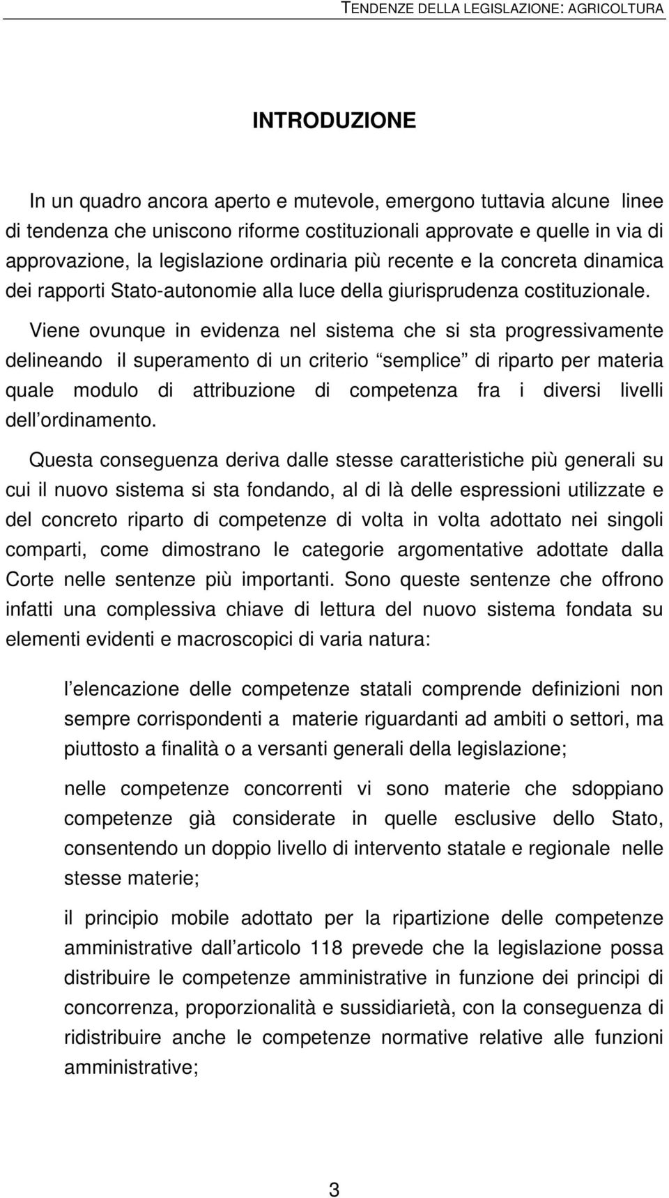 Viene ovunque in evidenza nel sistema che si sta progressivamente delineando il superamento di un criterio semplice di riparto per materia quale modulo di attribuzione di competenza fra i diversi