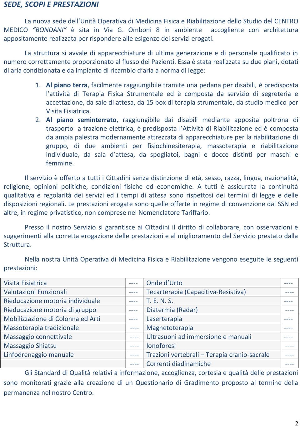 La struttura si avvale di apparecchiature di ultima generazione e di personale qualificato in numero correttamente proporzionato al flusso dei Pazienti.