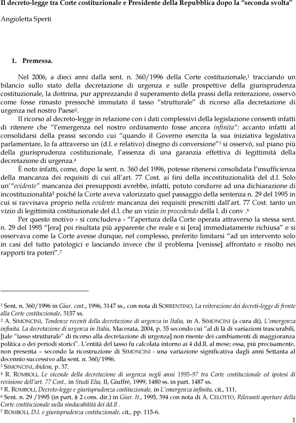 superamento della prassi della reiterazione, osservò come fosse rimasto pressoché immutato il tasso strutturale di ricorso alla decretazione di urgenza nel nostro Paese 2.