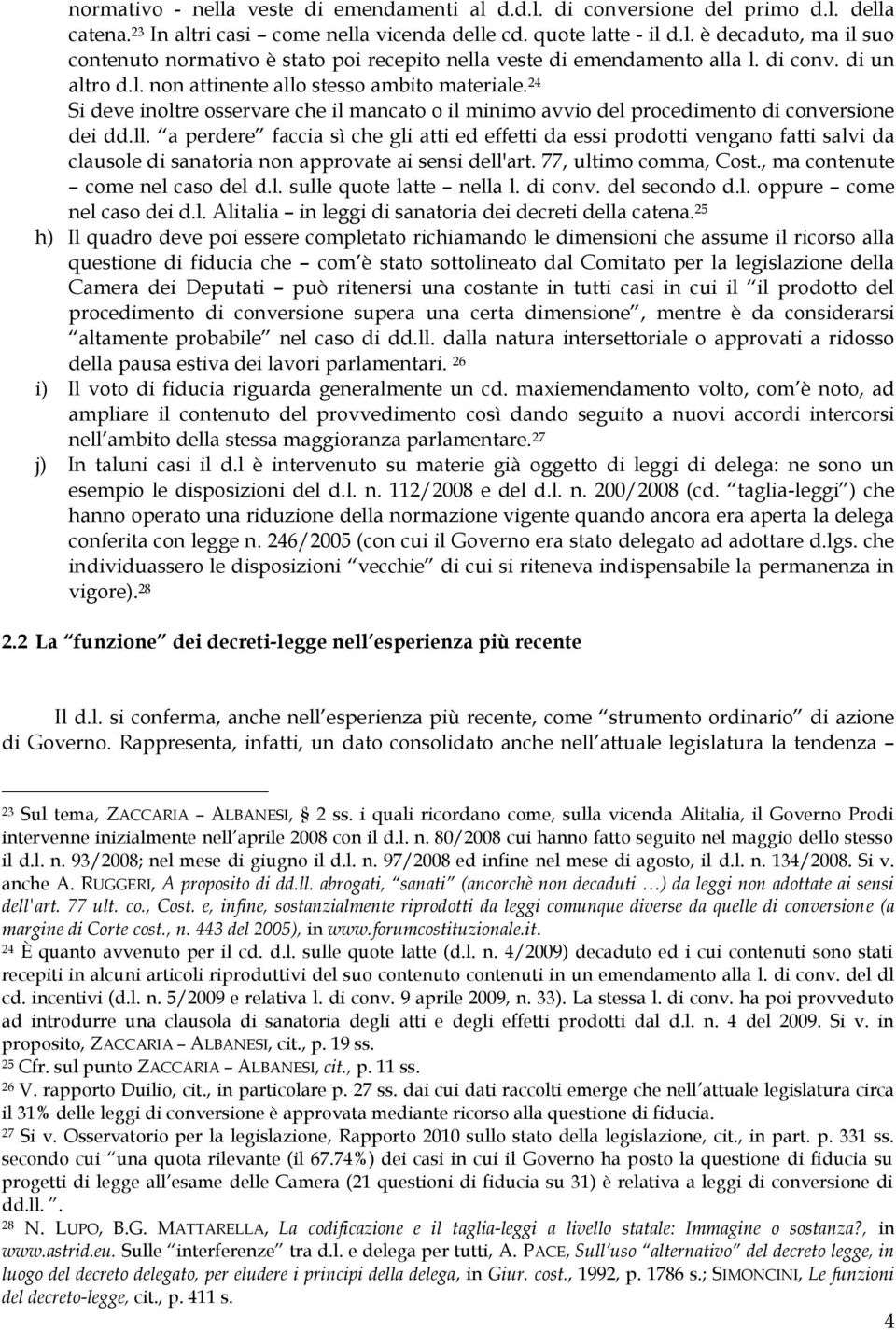 77, ultimo comma, Cost., ma contenute come nel caso del d.l. sulle quote latte nella l. di conv. del secondo d.l. oppure come nel caso dei d.l. Alitalia in leggi di sanatoria dei decreti della catena.