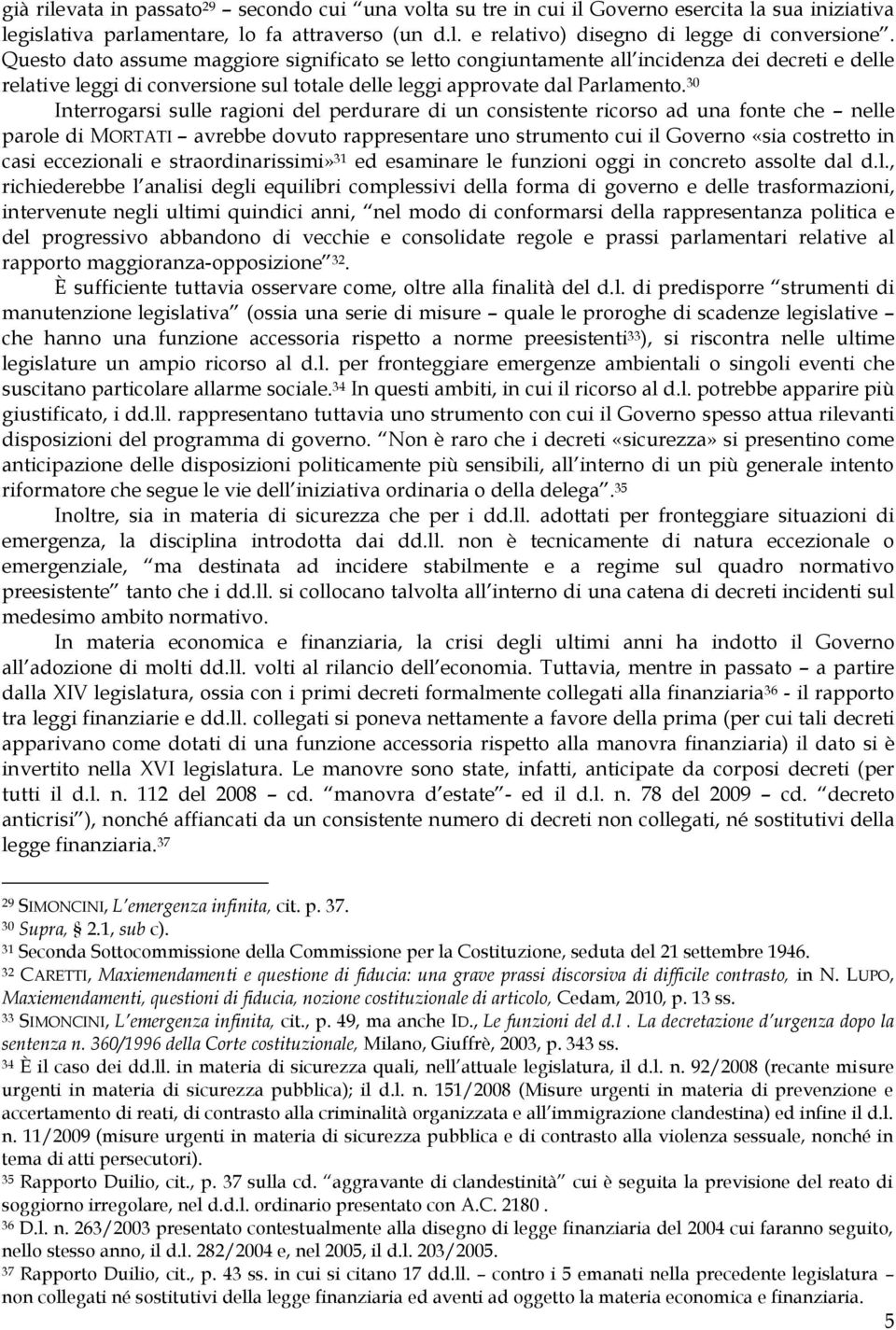 30 Interrogarsi sulle ragioni del perdurare di un consistente ricorso ad una fonte che nelle parole di MORTATI avrebbe dovuto rappresentare uno strumento cui il Governo «sia costretto in casi