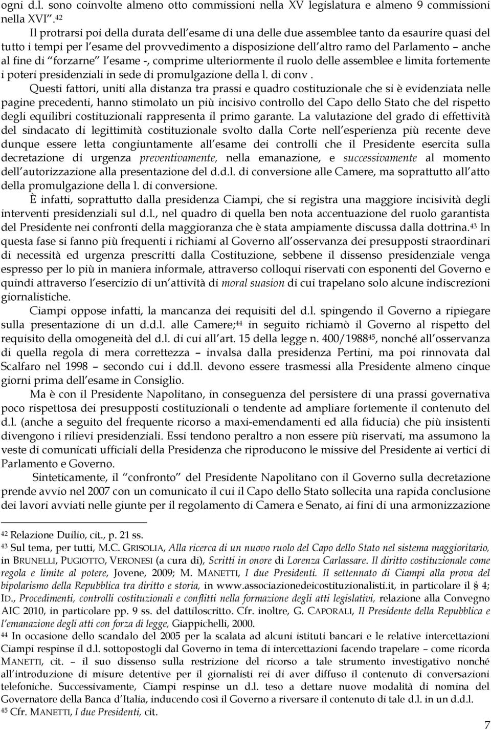 fine di forzarne l esame -, comprime ulteriormente il ruolo delle assemblee e limita fortemente i poteri presidenziali in sede di promulgazione della l. di conv.