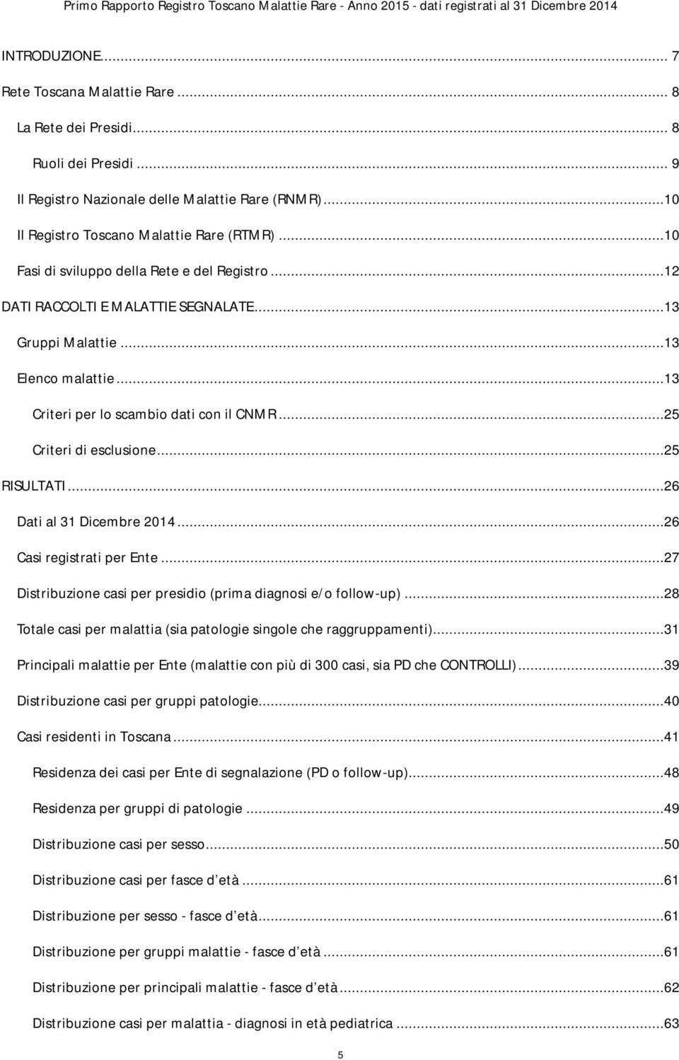 ..25 RISULTATI...26 Dati al 31 Dicembre 2014...26 Casi registrati per Ente...27 Distribuzione casi per presidio (prima diagnosi e/o follow-up).