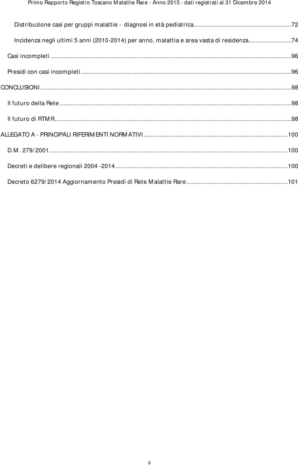 ..96 Presidi con casi incompleti...96 CONCLUSIONI...98 Il futuro della Rete...98 Il futuro di RTMR.