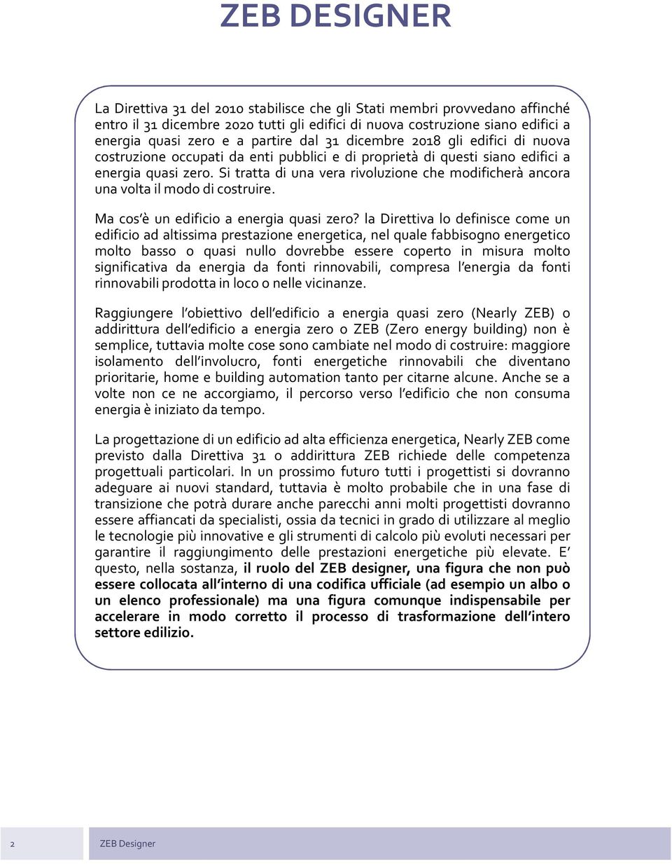 Si tratta di una vera rivoluzione che modificherà ancora una volta il modo di costruire. Ma cos è un edificio a energia quasi zero?