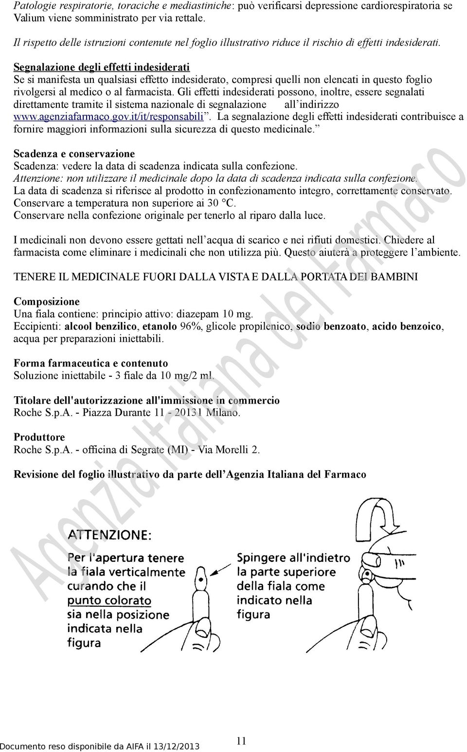 Segnalazione degli effetti indesiderati Se si manifesta un qualsiasi effetto indesiderato, compresi quelli non elencati in questo foglio rivolgersi al medico o al farmacista.