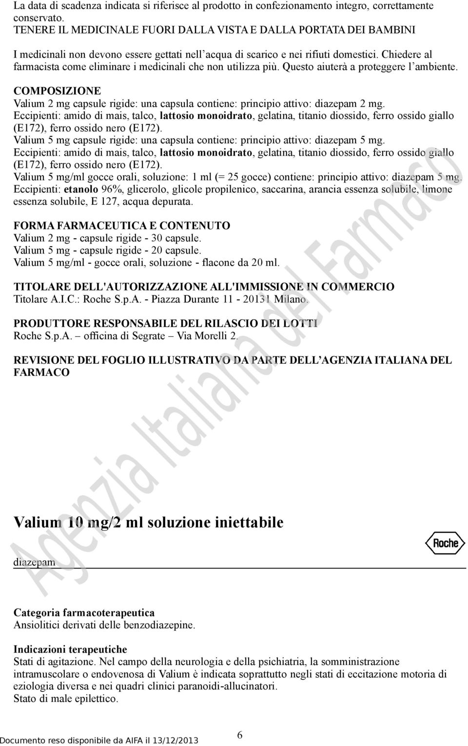 Chiedere al farmacista come eliminare i medicinali che non utilizza più. Questo aiuterà a proteggere l ambiente.