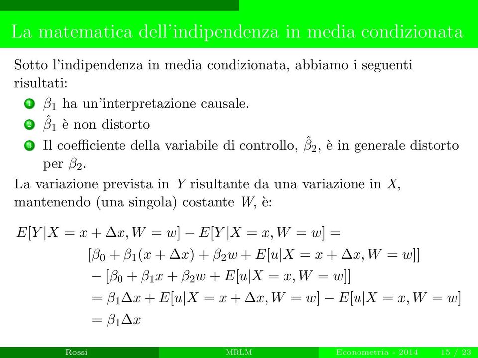 La variazione prevista in Y risultante da una variazione in X, mantenendo (una singola) costante W, è: E[Y X = x + x, W = w] E[Y X = x, W = w] = [β 0 +