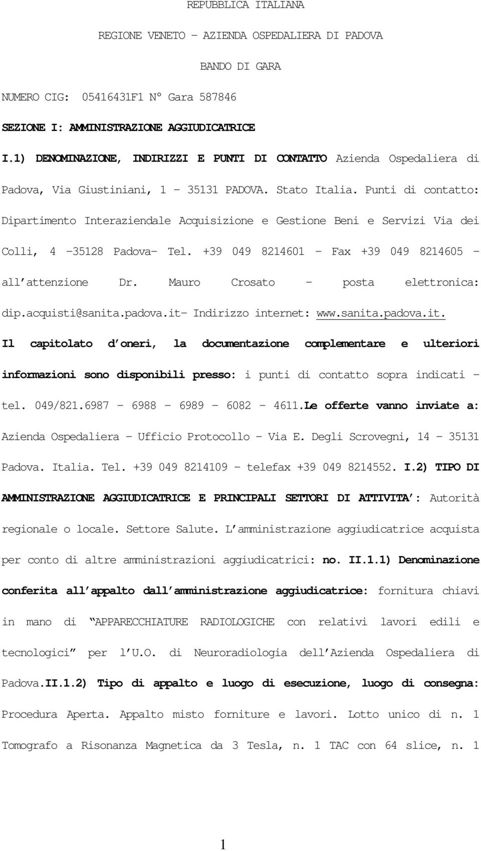 Punti di contatto: Dipartimento Interaziendale Acquisizione e Gestione Beni e Servizi Via dei Colli, 4 35128 Padova- Tel. +39 049 8214601 Fax +39 049 8214605 - all attenzione Dr.