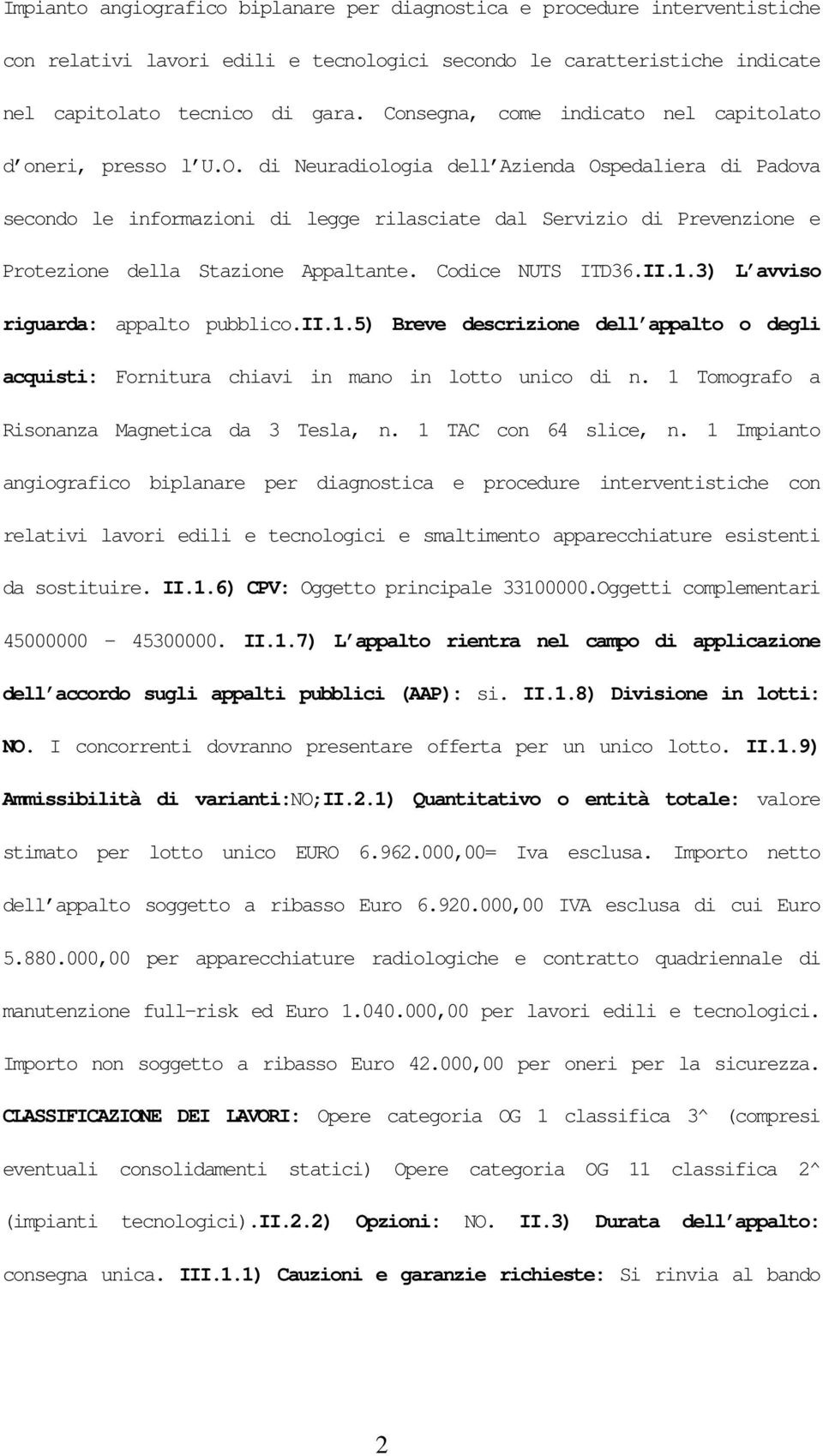 di Neuradiologia dell Azienda Ospedaliera di Padova secondo le informazioni di legge rilasciate dal Servizio di Prevenzione e Protezione della Stazione Appaltante. Codice NUTS ITD36.II.1.