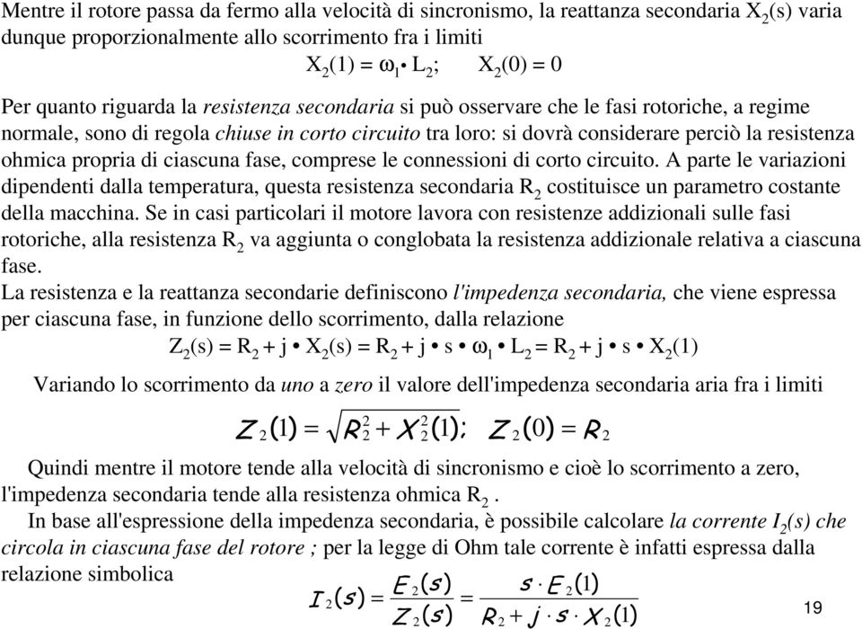 ciascuna fase, comprese le connessioni di corto circuito. A parte le variazioni dipendenti dalla temperatura, questa resistenza secondaria R costituisce un parametro costante della macchina.