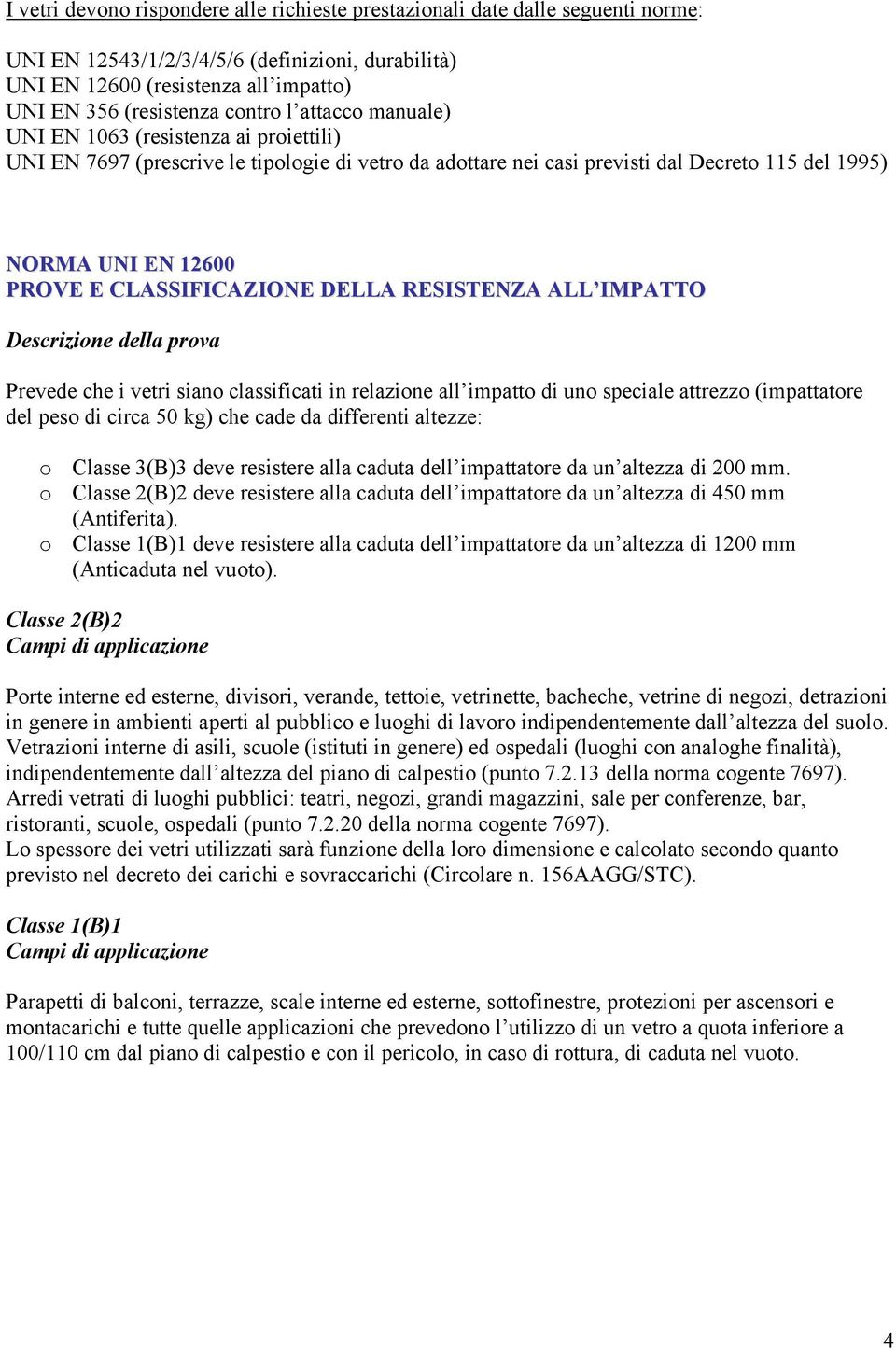 CLASSIFICAZIONE DELLA RESISTENZA ALL IMPATTO Prevede che i vetri siano classificati in relazione all impatto di uno speciale attrezzo (impattatore del peso di circa 50 kg) che cade da differenti