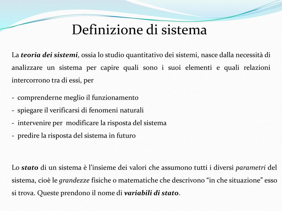 intervenire per modificare la risposta del sistema - predire la risposta del sistema in futuro Lo stato di un sistema è l insieme dei valori che assumono