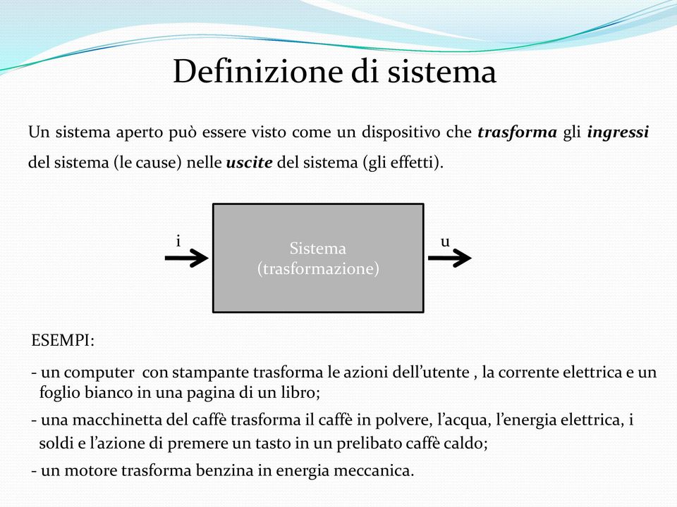 i Sistema (trasformazione) u ESEMPI: - un computer con stampante trasforma le azioni dell utente, la corrente elettrica e un foglio