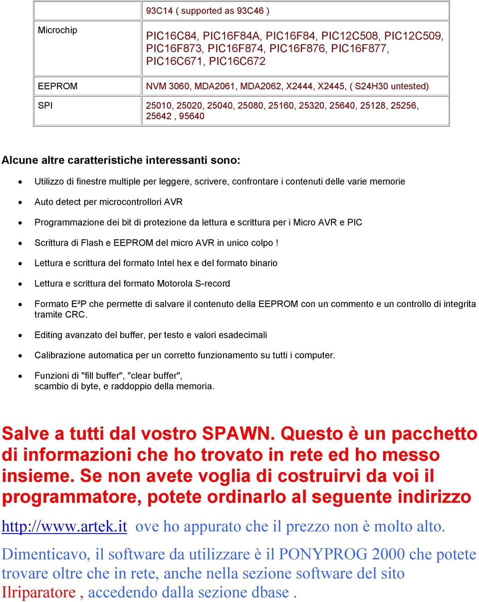 scrivere, confrontare i contenuti delle varie memorie Auto detect per microcontrollori AVR Programmazione dei bit di protezione da lettura e scrittura per i Micro AVR e PIC Scrittura di Flash e