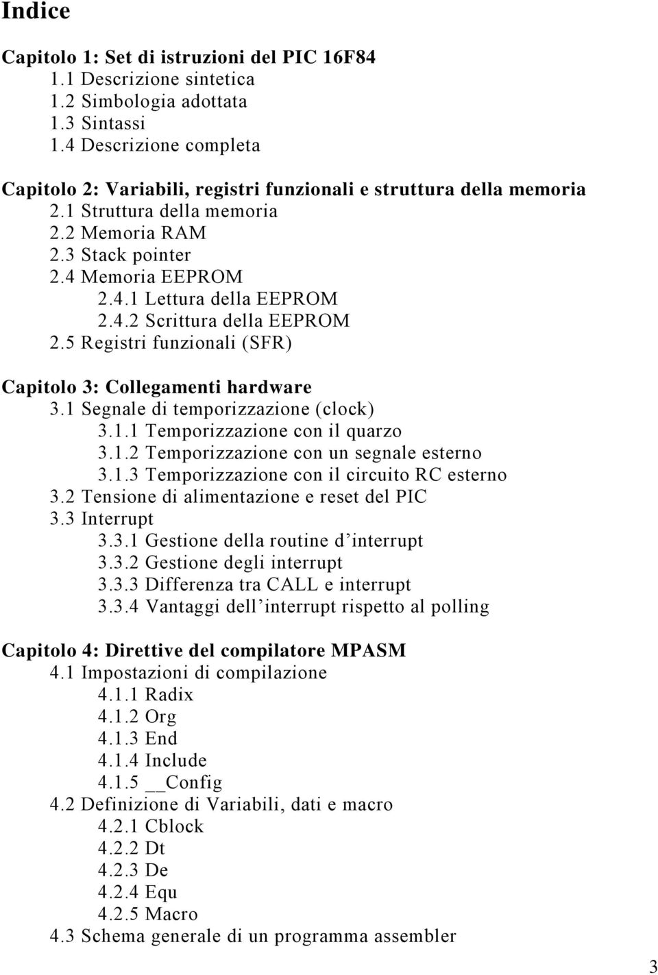 4.2 Scrittura della EEPROM 2.5 Registri funzionali (SFR) Capitolo 3: Collegamenti hardware 3.1 Segnale di temporizzazione (clock) 3.1.1 Temporizzazione con il quarzo 3.1.2 Temporizzazione con un segnale esterno 3.