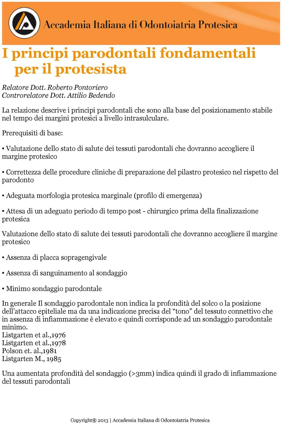 Prerequisiti di base: Valutazione dello stato di salute dei tessuti parodontali che dovranno accogliere il margine protesico Correttezza delle procedure cliniche di preparazione del pilastro