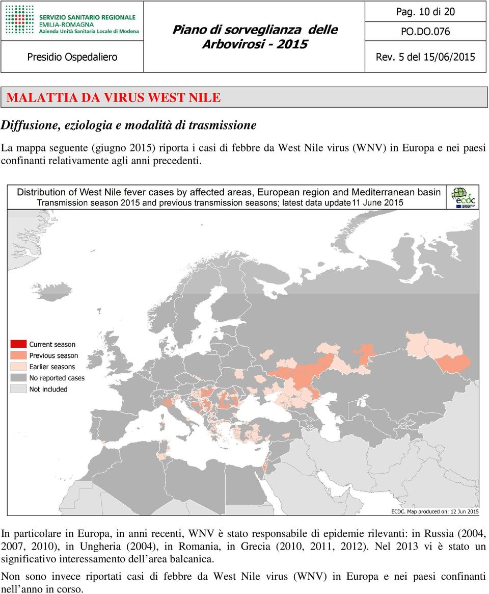 In particolare in Europa, in anni recenti, WNV è stato responsabile di epidemie rilevanti: in Russia (2004, 2007, 2010), in Ungheria (2004), in Romania,