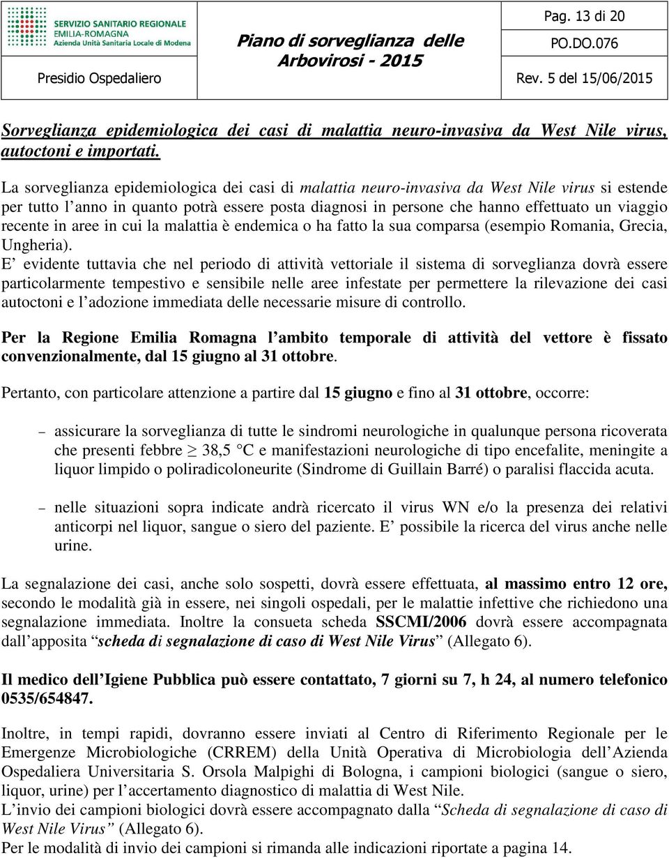 recente in aree in cui la malattia è endemica o ha fatto la sua comparsa (esempio Romania, Grecia, Ungheria).