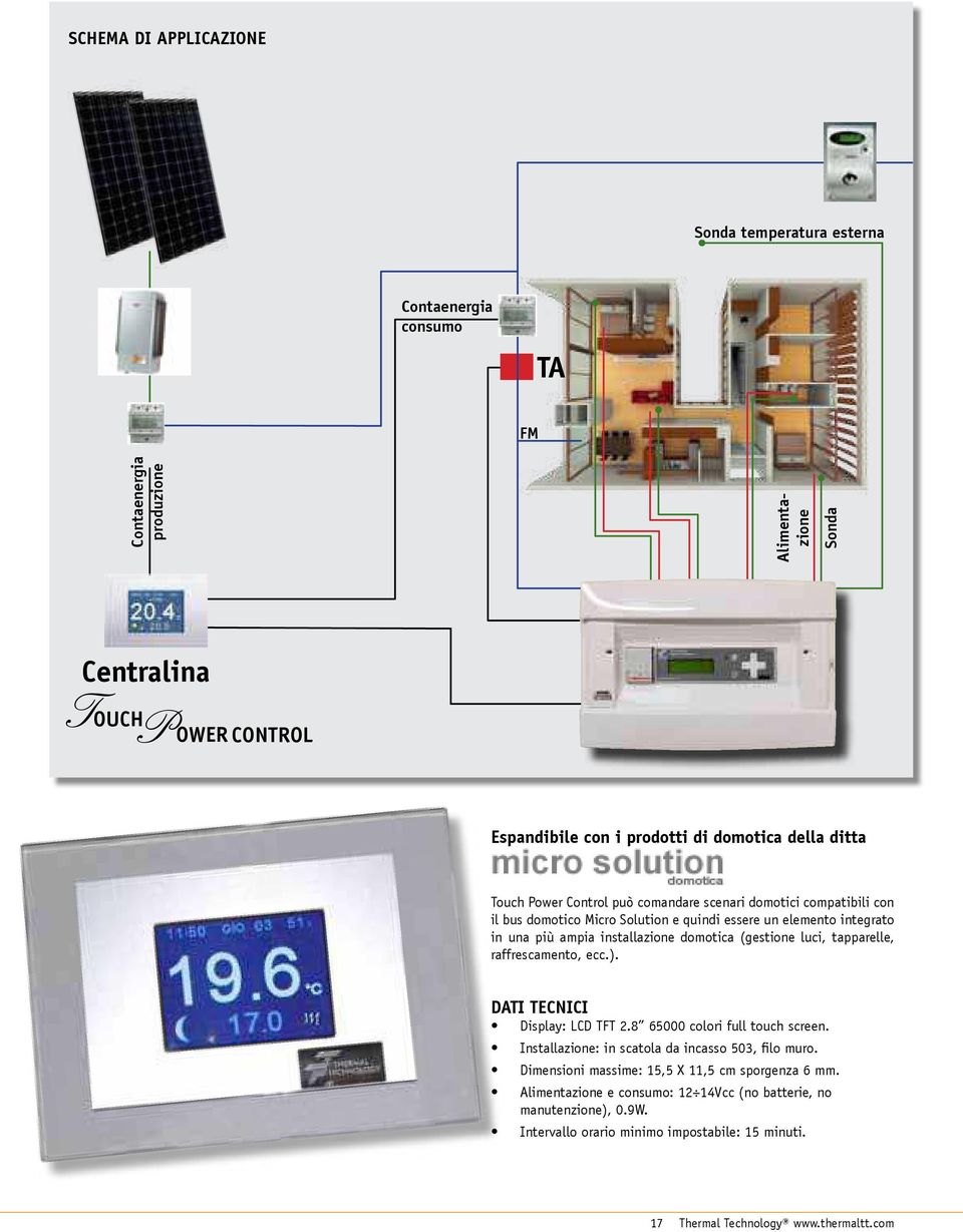 domotica (gestione luci, tapparelle, raffrescamento, ecc.). DATI TECNICI Display: LCD TFT 2.8 65000 colori full touch screen. Installazione: in scatola da incasso 503, ilo muro.