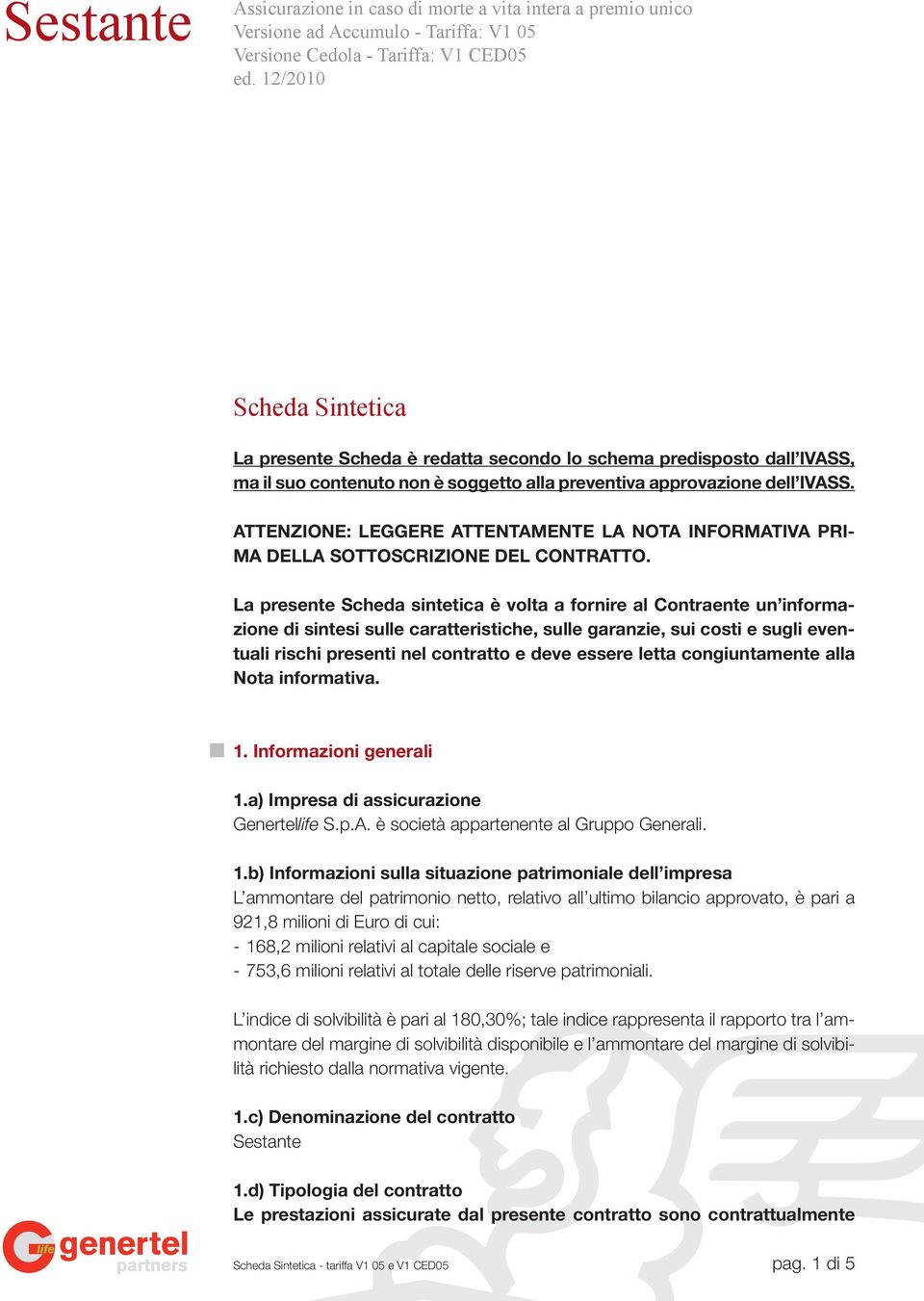 ATTENZIONE: LEGGERE ATTENTAMENTE LA NOTA INFORMATIVA PRI- MA DELLA SOTTOSCRIZIONE DEL CONTRATTO.