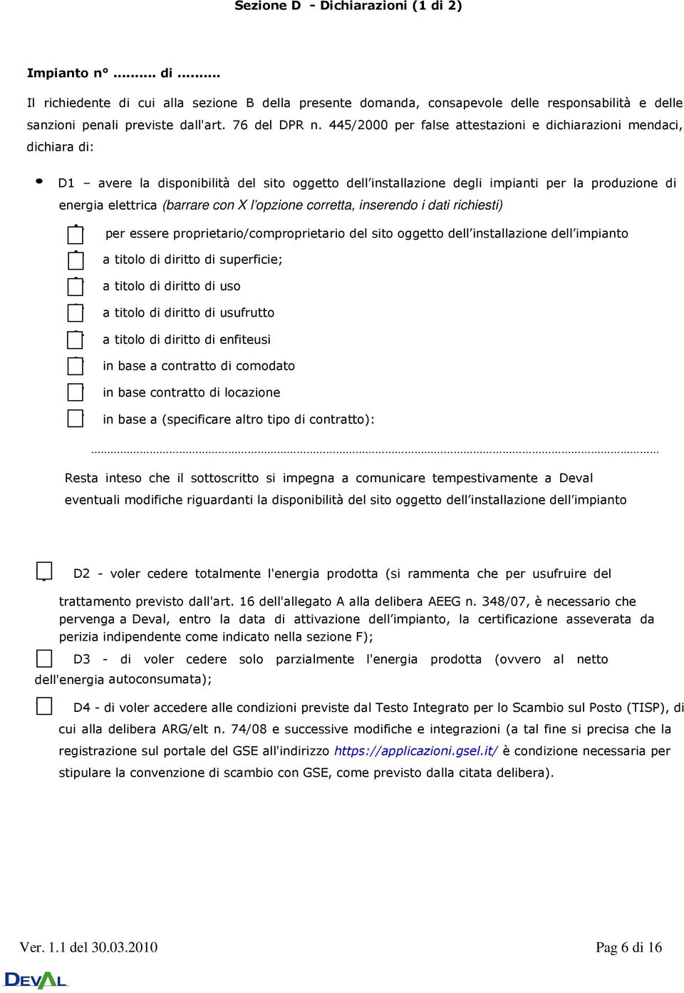 445/2000 per false attestazioni e dichiarazioni mendaci, dichiara di: D1 avere la disponibilità del sito oggetto dell installazione degli impianti per la produzione di energia elettrica (barrare con