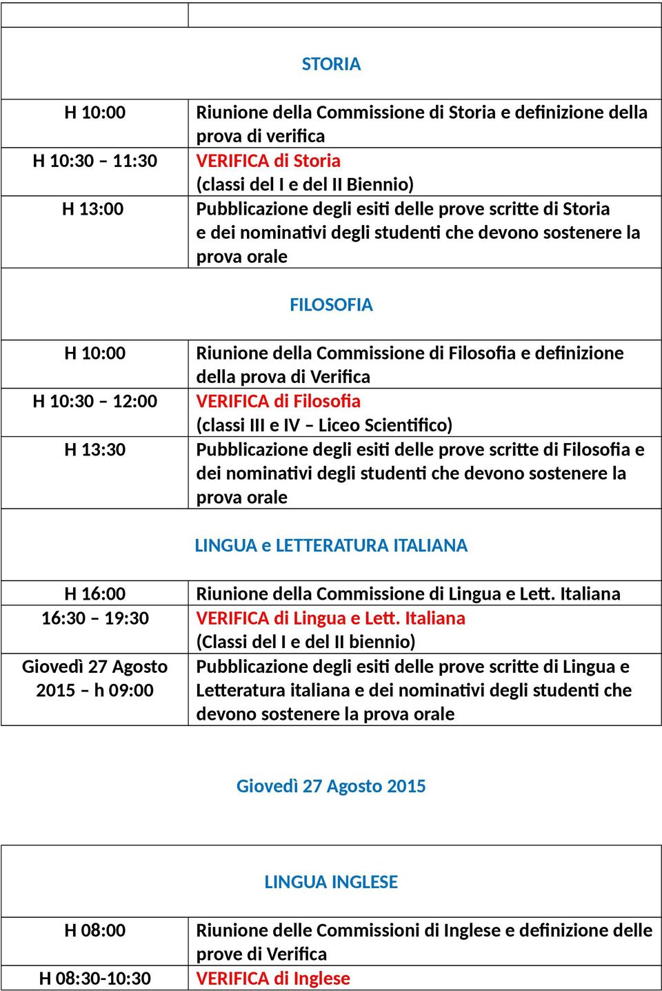 esiti delle prove scritte di Filosofia e LINGUA e LETTERATURA ITALIANA H 16:00 Riunione della Commissione di Lingua e Lett. Italiana 16:30 19:30 VERIFICA di Lingua e Lett.