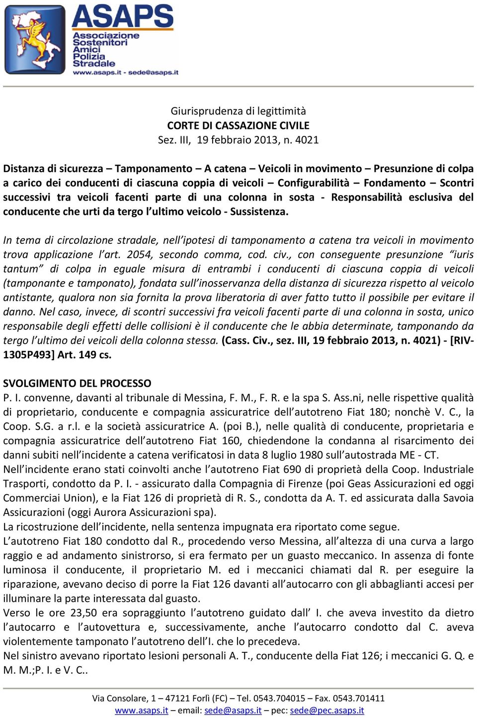 veicoli facenti parte di una colonna in sosta - Responsabilità esclusiva del conducente che urti da tergo l ultimo veicolo - Sussistenza.