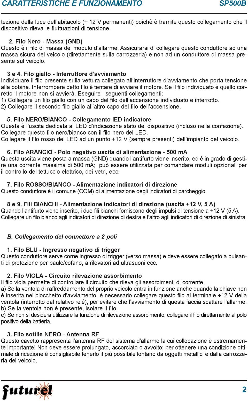 Assicurarsi di collegare questo conduttore ad una massa sicura del veicolo (direttamente sulla carrozzeria) e non ad un conduttore di massa presente sul veicolo. 3 e 4.