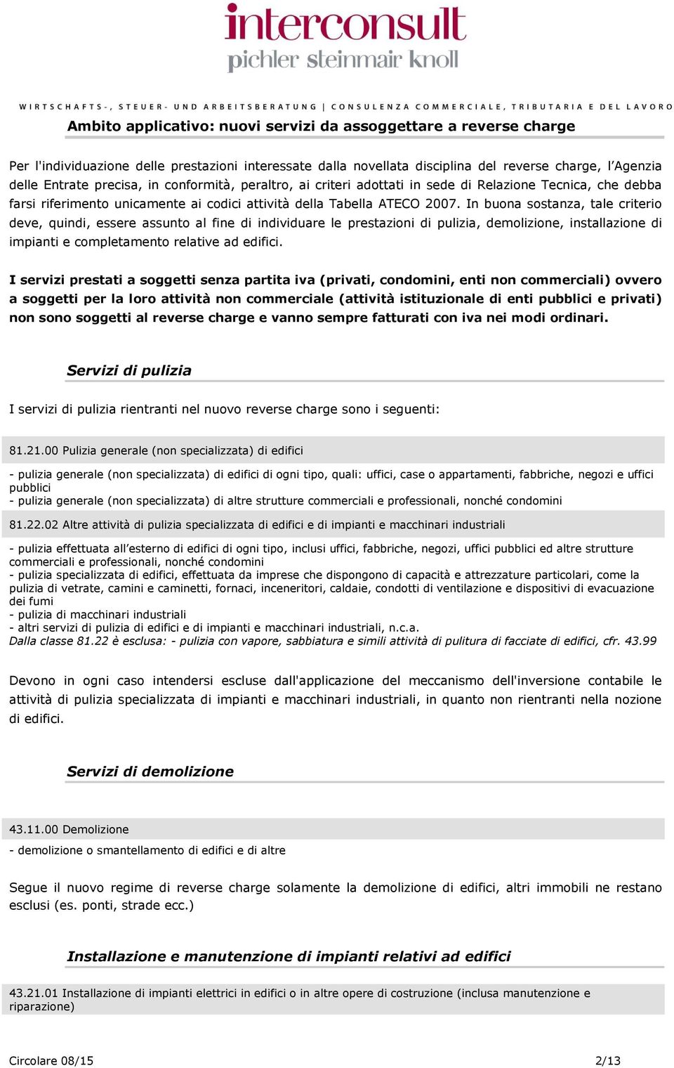 In buona sostanza, tale criterio deve, quindi, essere assunto al fine di individuare le prestazioni di pulizia, demolizione, installazione di impianti e completamento relative ad edifici.