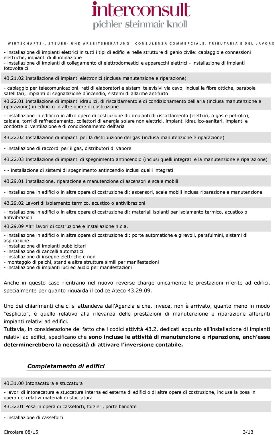 02 Installazione di impianti elettronici (inclusa manutenzione e riparazione) - cablaggio per telecomunicazioni, reti di elaboratori e sistemi televisivi via cavo, inclusi le fibre ottiche, parabole