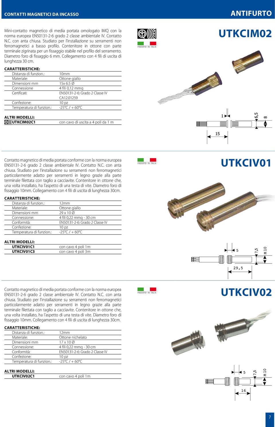 Diametro foro di fissaggio 6 mm. Collegamento con 4 fili di uscita di lunghezza 30 cm. Distanza di funzion.: 10mm : Ottone giallo mm 15x 6.