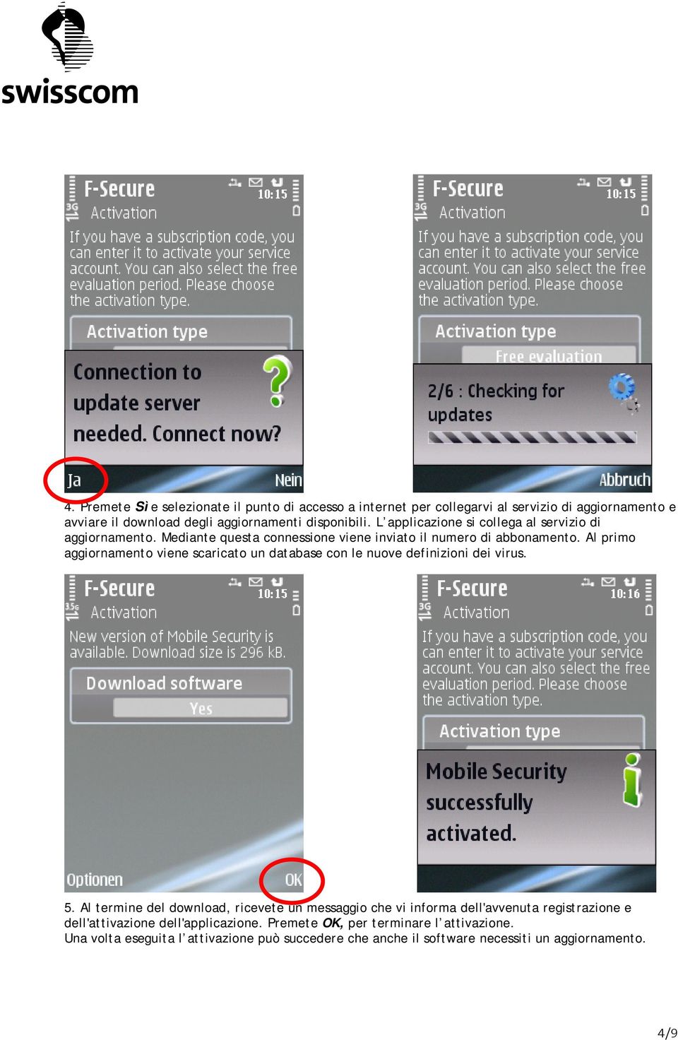 Al primo aggiornamento viene scaricato un database con le nuove definizioni dei virus. 5.