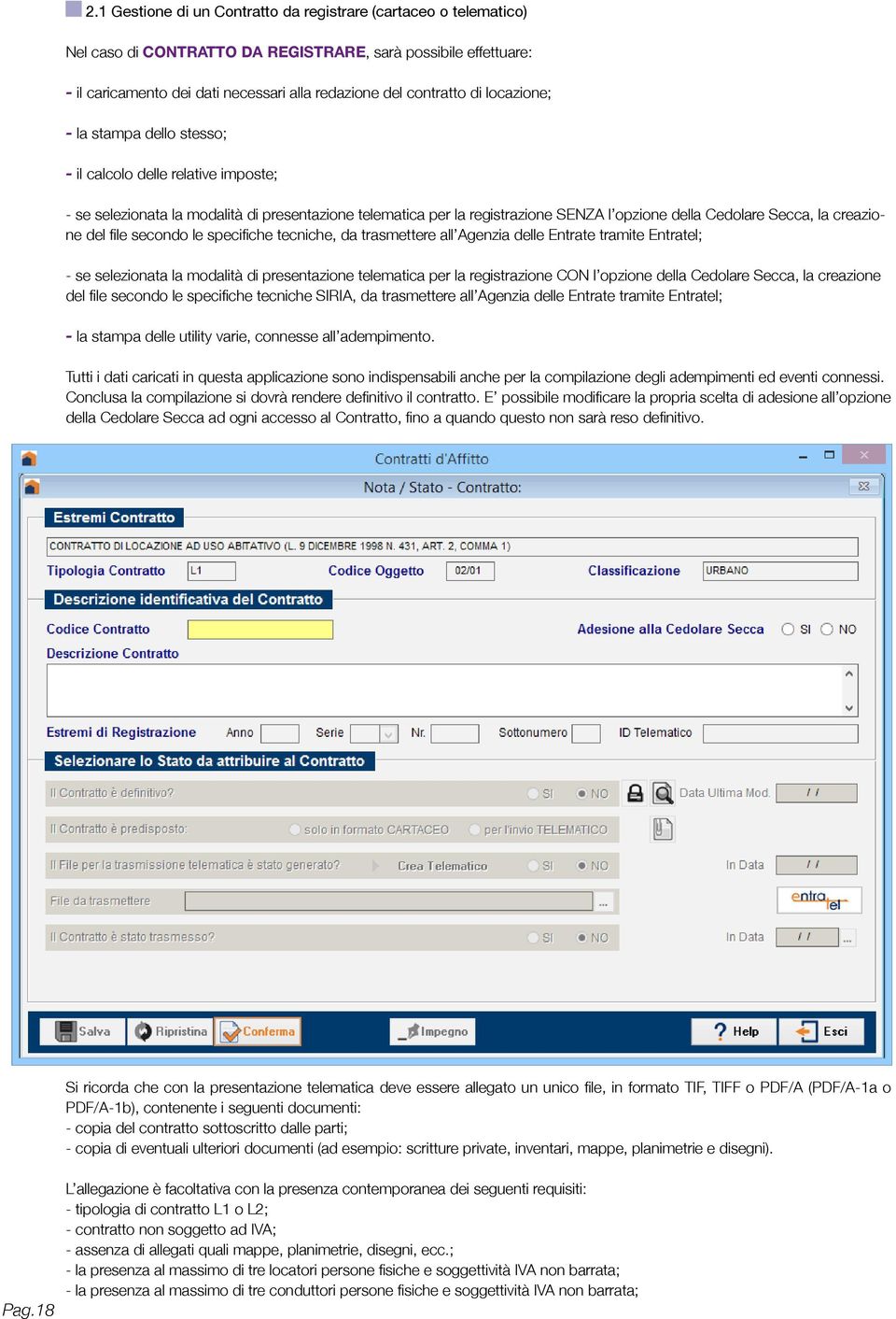 creazione del file secondo le specifiche tecniche, da trasmettere all Agenzia delle Entrate tramite Entratel; - se selezionata la modalità di presentazione telematica per la registrazione CON l