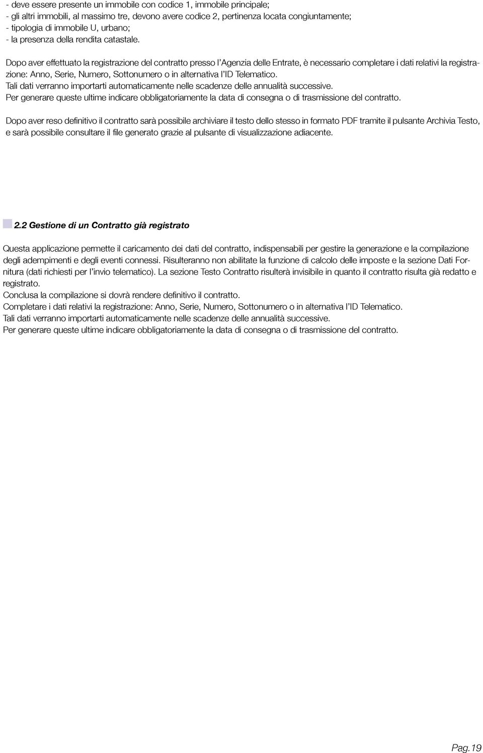 Dopo aver effettuato la registrazione del contratto presso l Agenzia delle Entrate, è necessario completare i dati relativi la registrazione: Anno, Serie, Numero, Sottonumero o in alternativa l ID