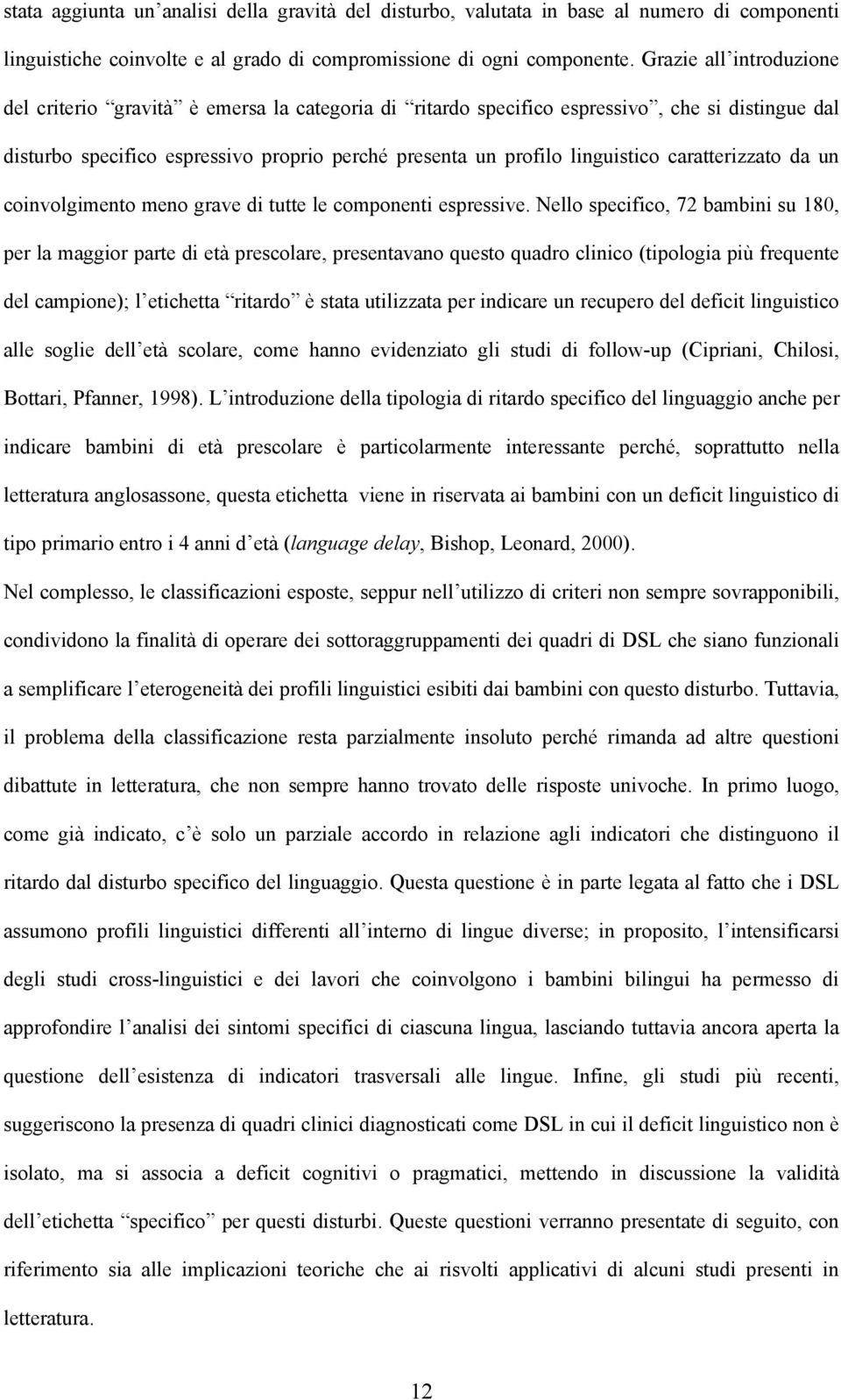 caratterizzato da un coinvolgimento meno grave di tutte le componenti espressive.