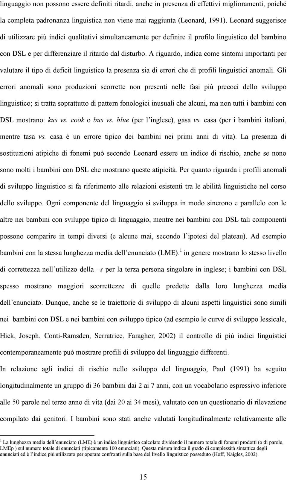 A riguardo, indica come sintomi importanti per valutare il tipo di deficit linguistico la presenza sia di errori che di profili linguistici anomali.