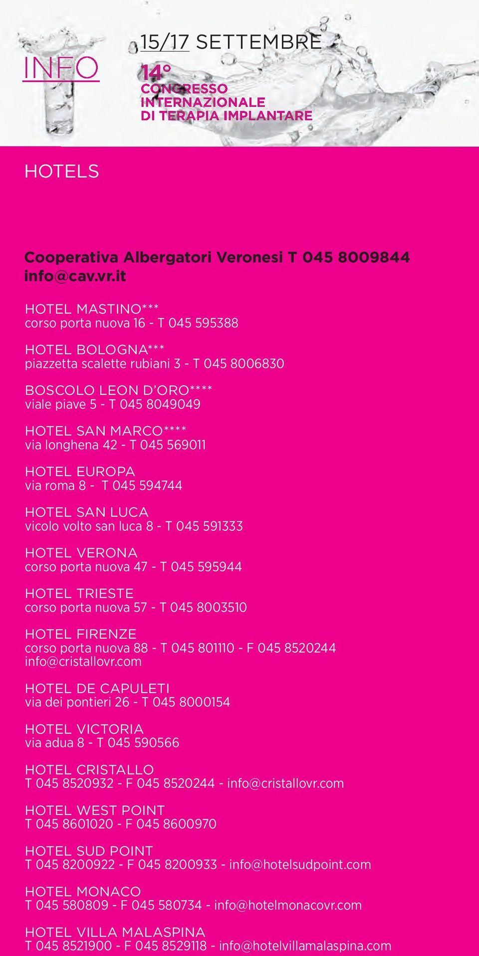 longhena 42 - T 045 569011 HOTEL EUROPA via roma 8 - T 045 594744 HOTEL SAN LUCA vicolo volto san luca 8 - T 045 591333 HOTEL VERONA corso porta nuova 47 - T 045 595944 HOTEL TRIESTE corso porta