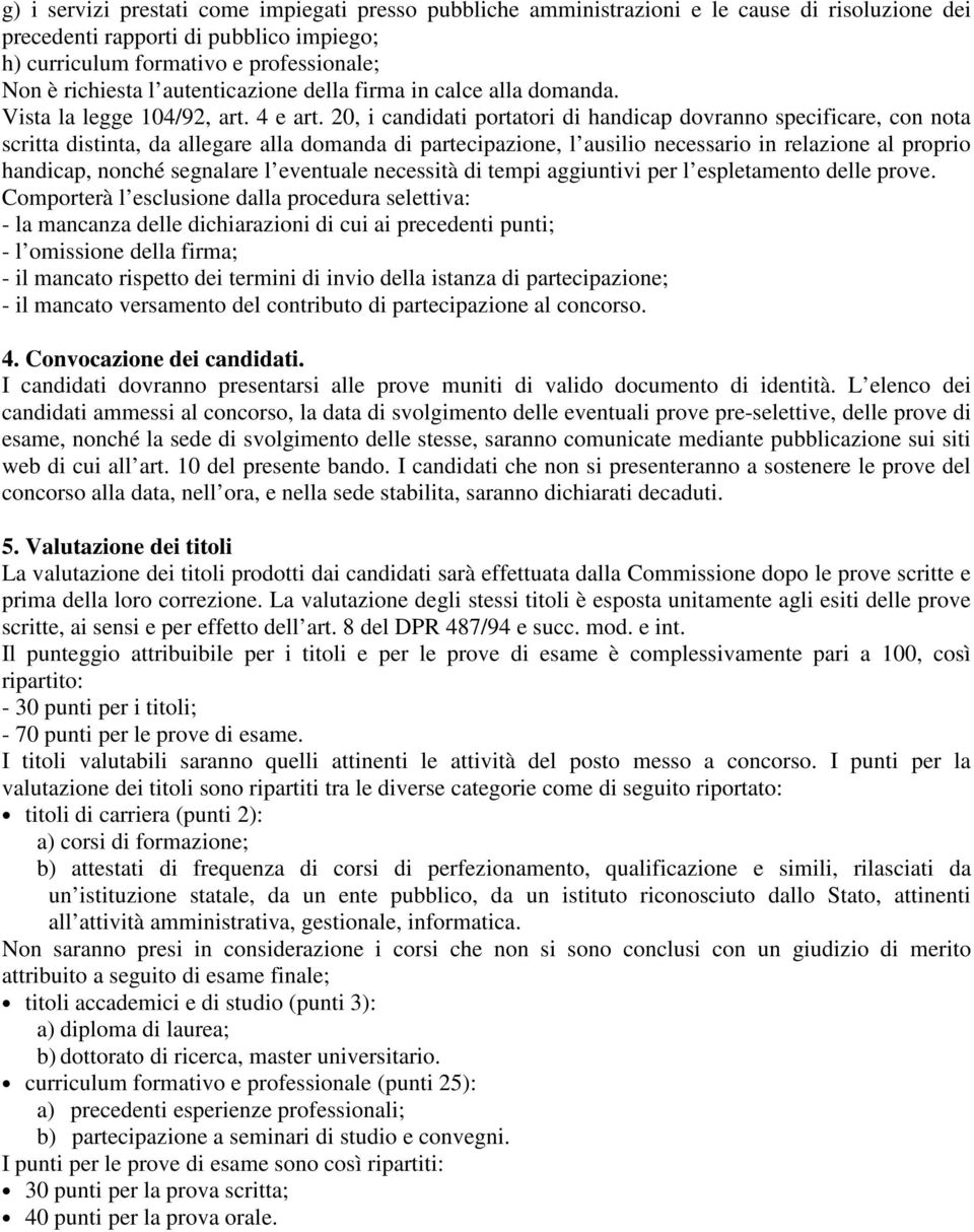 20, i candidati portatori di handicap dovranno specificare, con nota scritta distinta, da allegare alla domanda di partecipazione, l ausilio necessario in relazione al proprio handicap, nonché