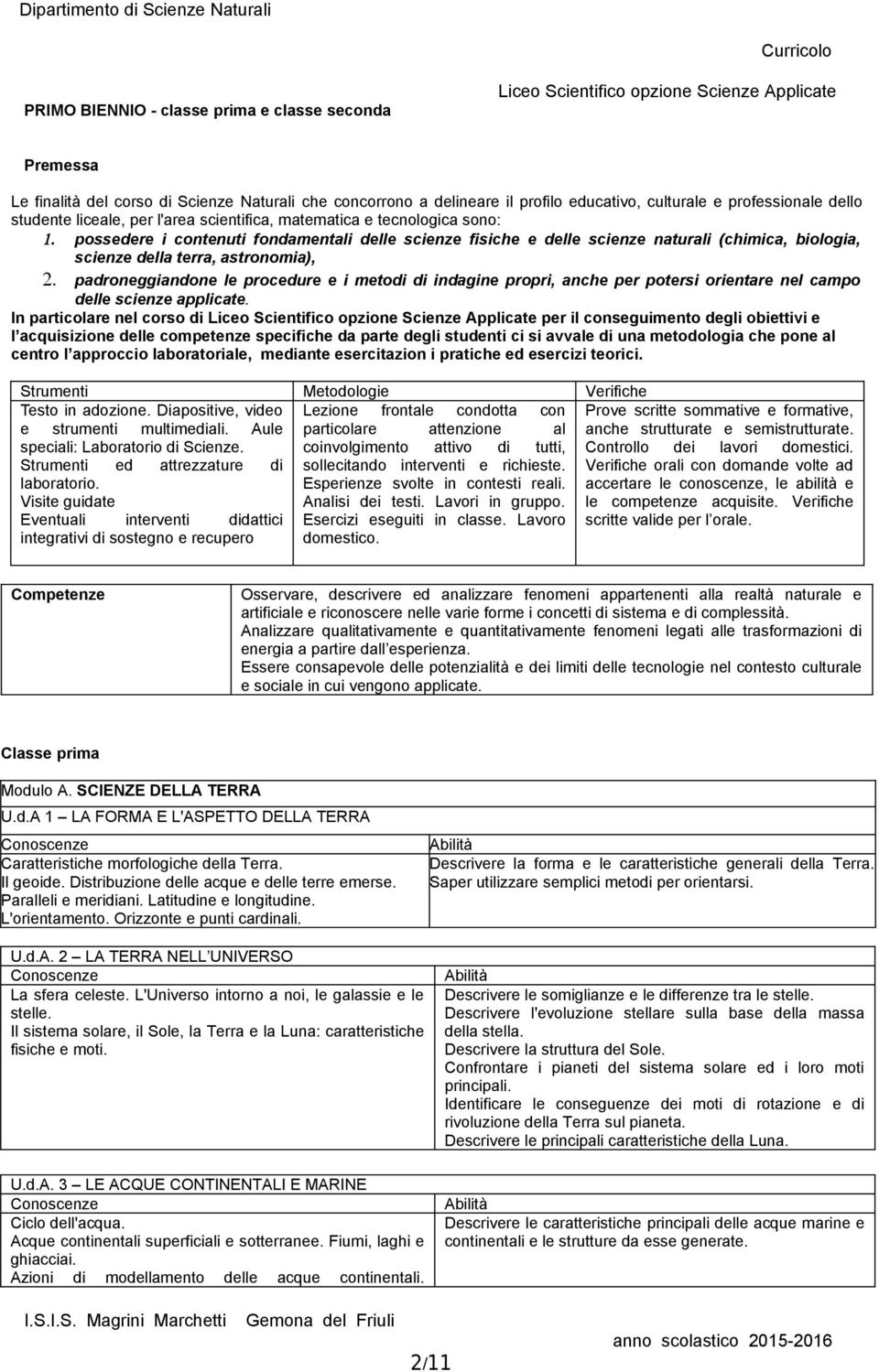 padroneggiandone le procedure e i metodi di indagine propri, anche per potersi orientare nel campo delle scienze applicate.