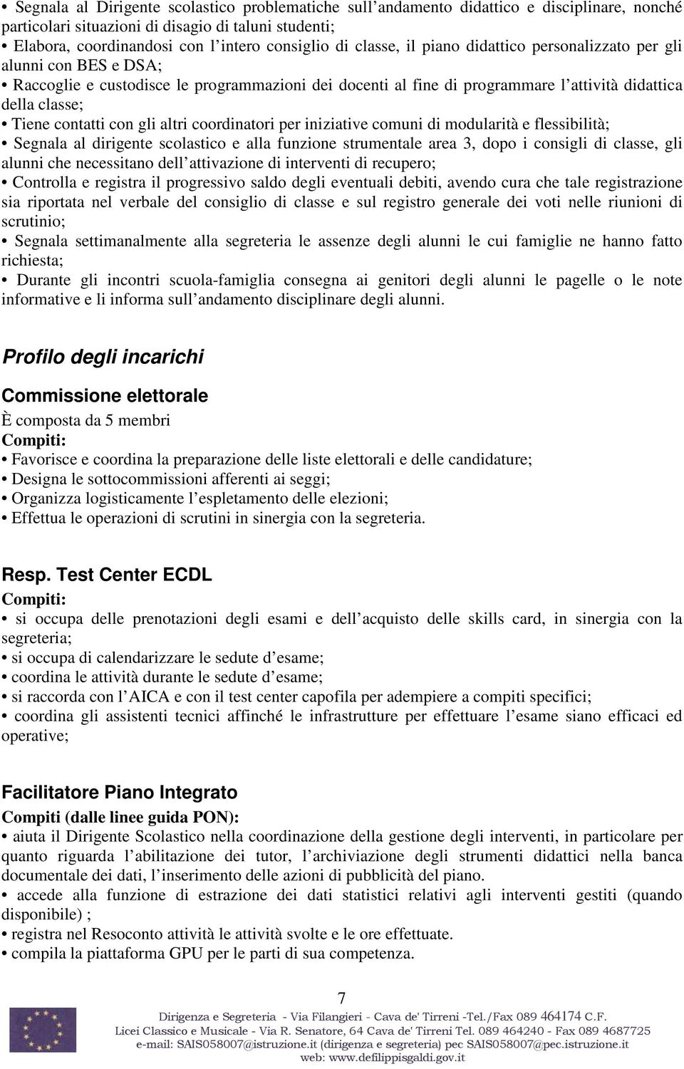 con gli altri coordinatori per iniziative comuni di modularità e flessibilità; Segnala al dirigente scolastico e alla funzione strumentale area 3, dopo i consigli di classe, gli alunni che